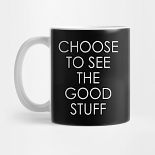 Choose to See The Good Stuff Mug